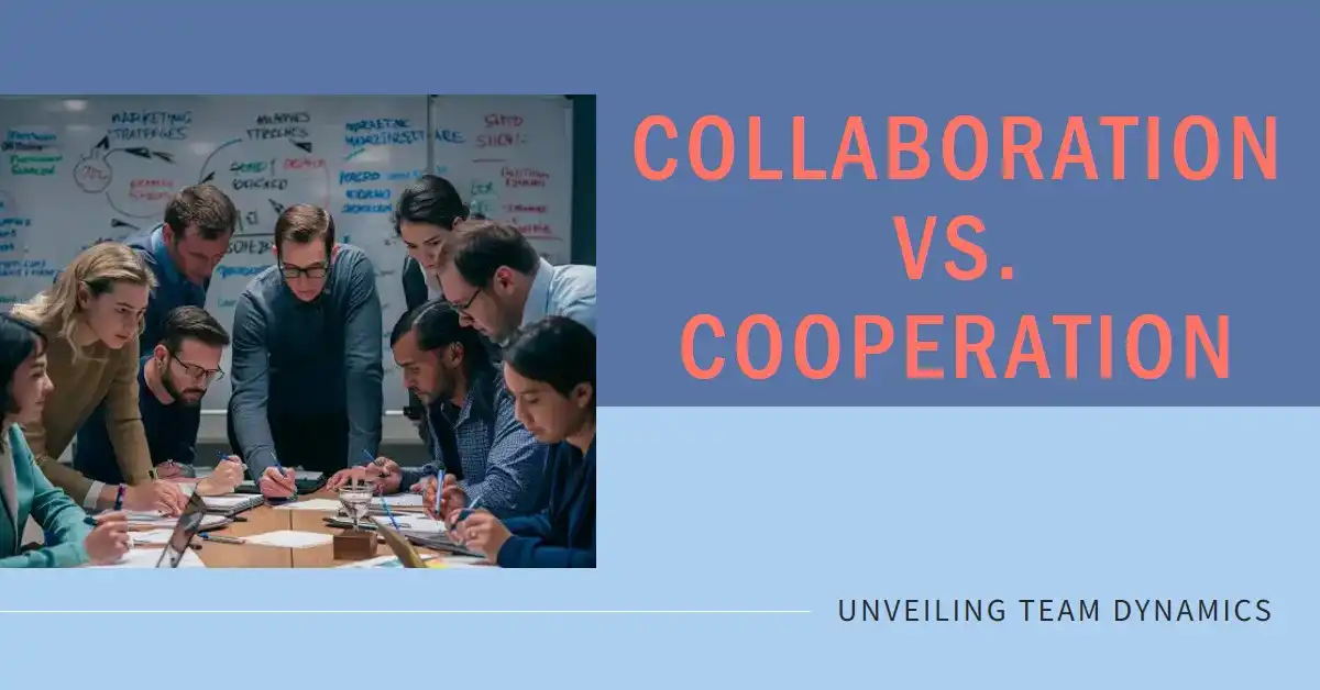 Collaboration Vs Cooperation: Unveiling Team Dynamics